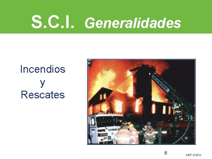 S. C. I. Generalidades Incendios y Rescates 8 ARP SURA 