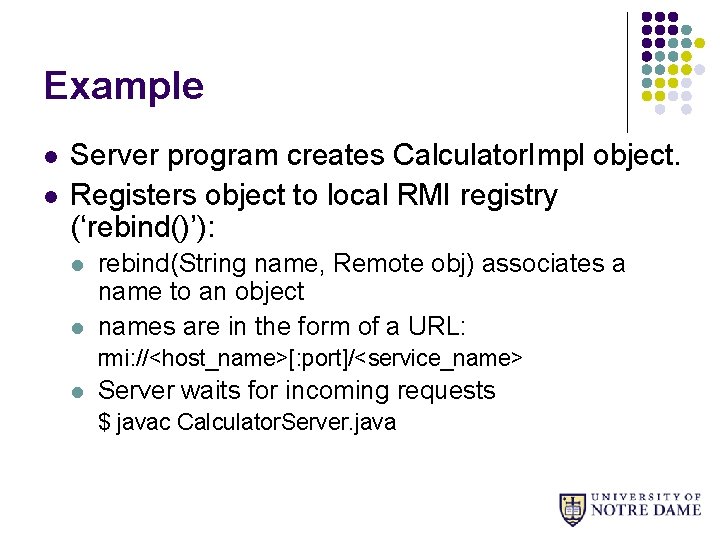 Example l l Server program creates Calculator. Impl object. Registers object to local RMI