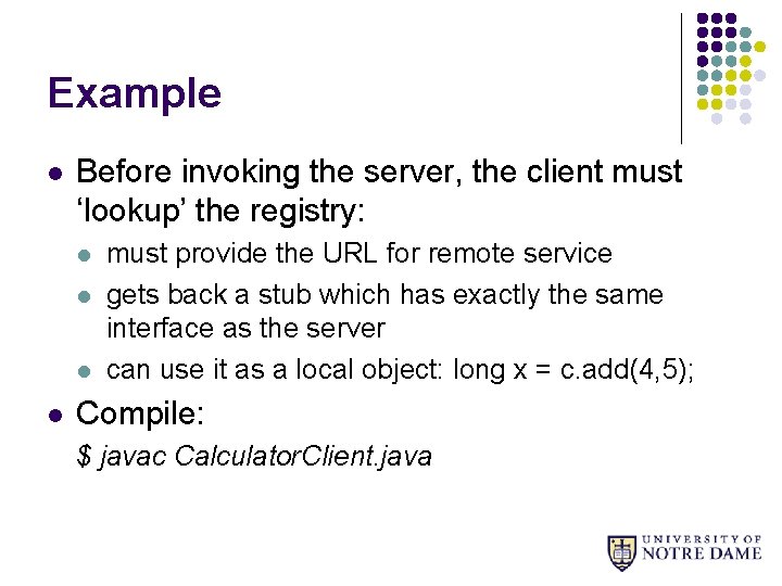 Example l Before invoking the server, the client must ‘lookup’ the registry: l l