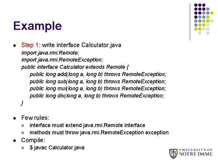 Example l Step 1: write interface Calculator. java import java. rmi. Remote; import java.