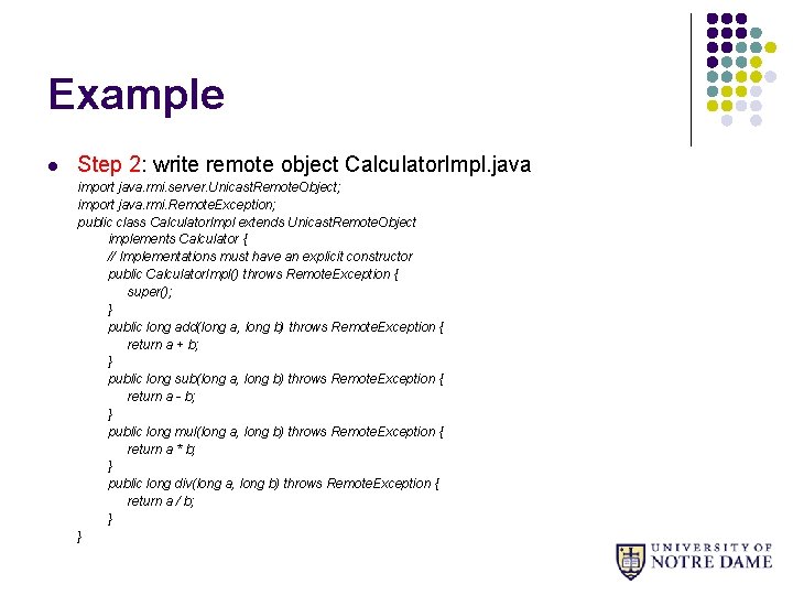 Example l Step 2: write remote object Calculator. Impl. java import java. rmi. server.