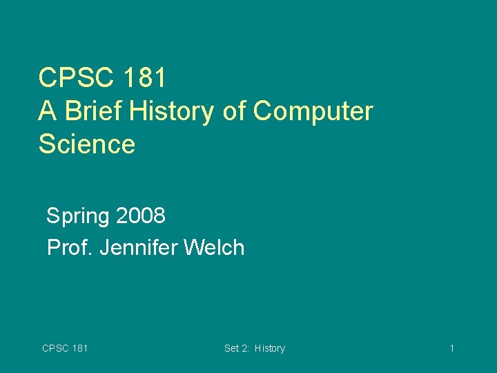 CPSC 181 A Brief History of Computer Science Spring 2008 Prof. Jennifer Welch CPSC