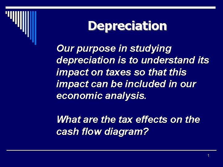 Depreciation Our purpose in studying depreciation is to understand its impact on taxes so