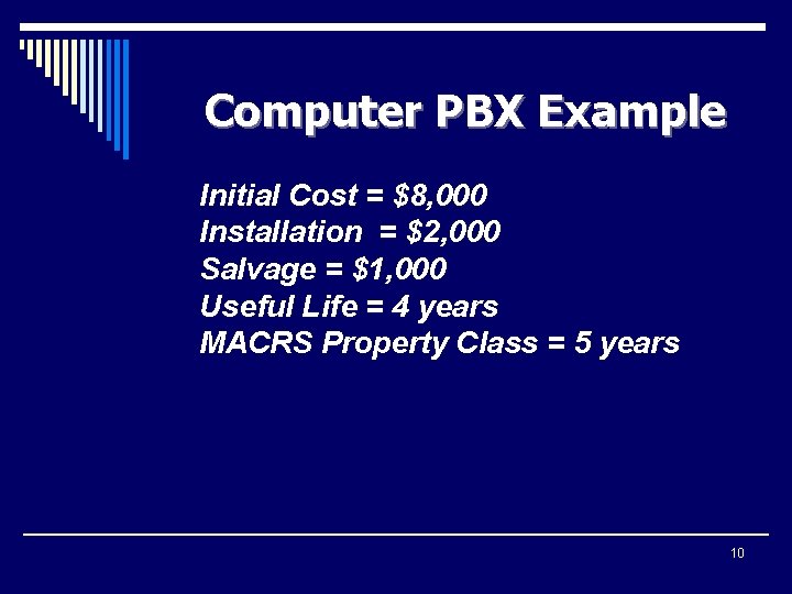 Computer PBX Example Initial Cost = $8, 000 Installation = $2, 000 Salvage =