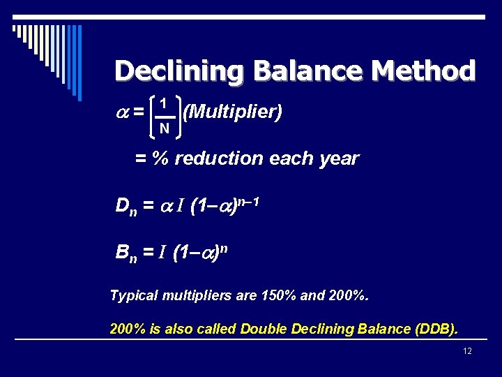 Declining Balance Method = 1 N (Multiplier) = % reduction each year Dn =