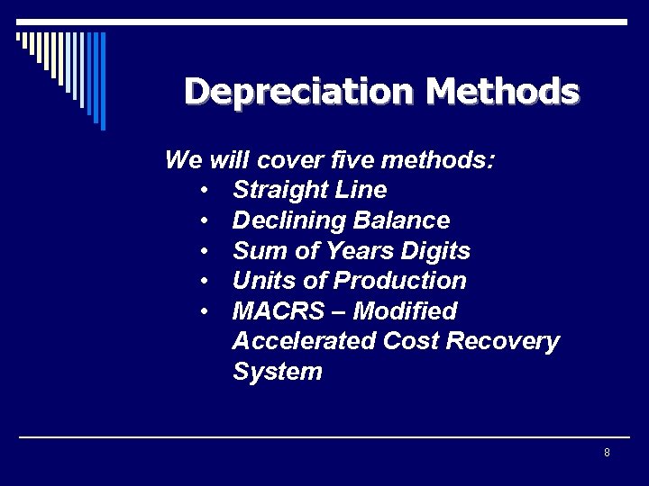 Depreciation Methods We will cover five methods: • Straight Line • Declining Balance •