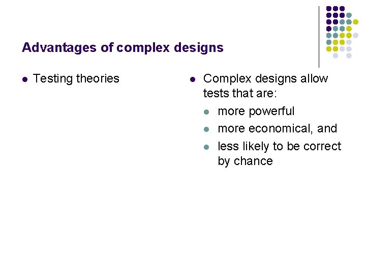 Advantages of complex designs l Testing theories l Complex designs allow tests that are: