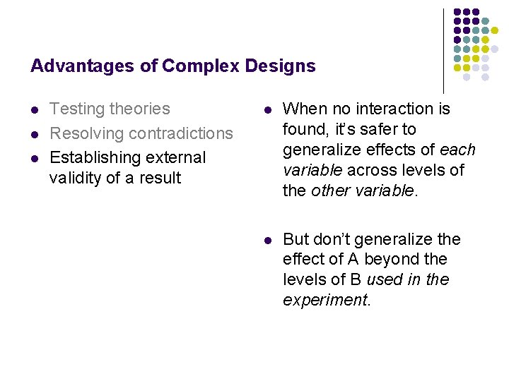 Advantages of Complex Designs l l l Testing theories Resolving contradictions Establishing external validity