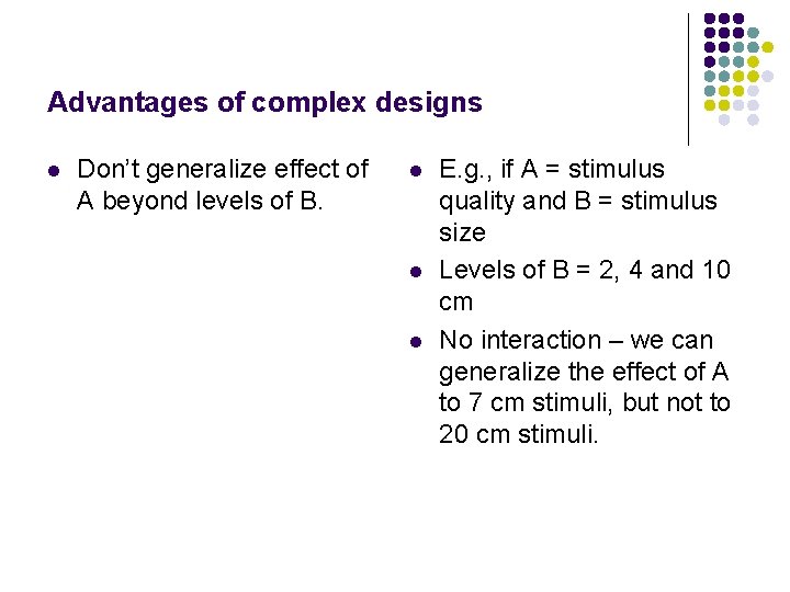 Advantages of complex designs l Don’t generalize effect of A beyond levels of B.