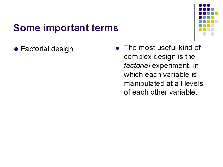 Some important terms l Factorial design l The most useful kind of complex design