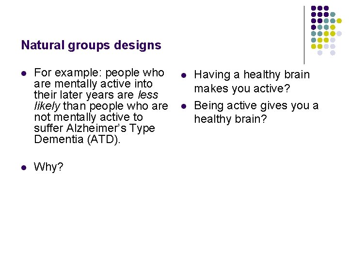 Natural groups designs l l For example: people who are mentally active into their