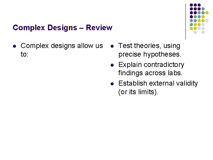 Complex Designs – Review l Complex designs allow us to: l l l Test