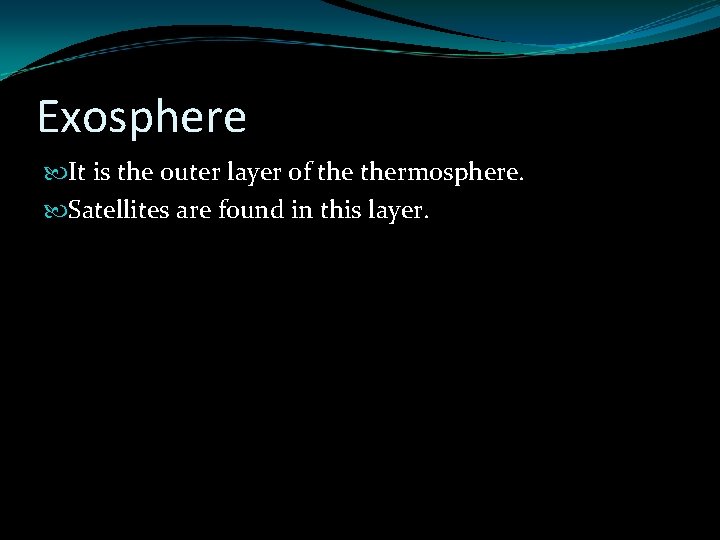 Exosphere It is the outer layer of thermosphere. Satellites are found in this layer. Exosphere It is the outer layer of thermosphere. Satellites are found in this layer.