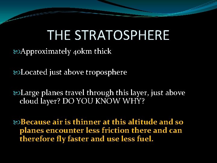 THE STRATOSPHERE Approximately 40 km thick Located just above troposphere Large planes travel through THE STRATOSPHERE Approximately 40 km thick Located just above troposphere Large planes travel through