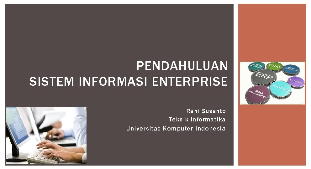 PENDAHULUAN SISTEM INFORMASI ENTERPRISE Rani Susanto Teknik Informatika Universitas Komputer Indonesia 
