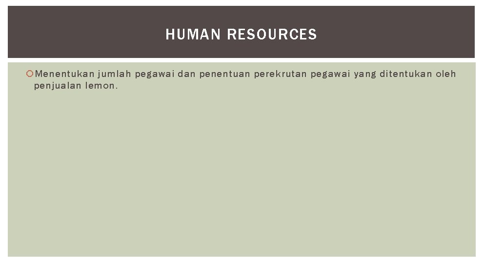 HUMAN RESOURCES Menentukan jumlah pegawai dan penentuan perekrutan pegawai yang ditentukan oleh penjualan lemon.