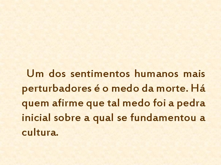  Um dos sentimentos humanos mais perturbadores é o medo da morte. Há quem