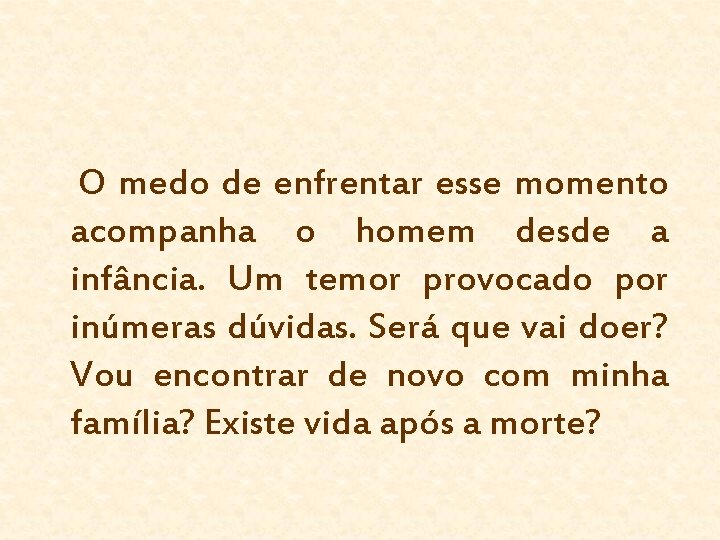  O medo de enfrentar esse momento acompanha o homem desde a infância. Um