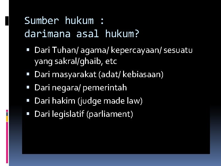 Sumber hukum : darimana asal hukum? Dari Tuhan/ agama/ kepercayaan/ sesuatu yang sakral/ghaib, etc