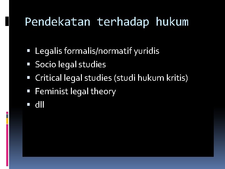 Pendekatan terhadap hukum Legalis formalis/normatif yuridis Socio legal studies Critical legal studies (studi hukum