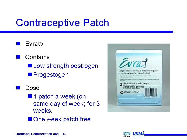 Contraceptive Patch n Evra n Contains n Low strength oestrogen n Progestogen n Dose