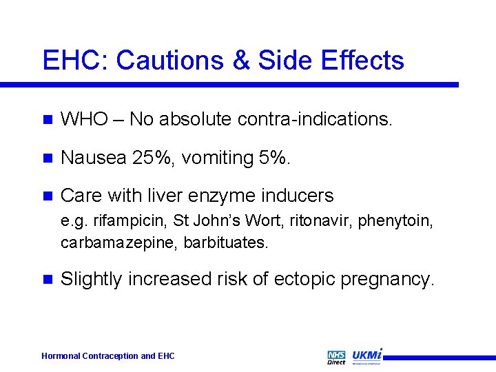 EHC: Cautions & Side Effects n WHO – No absolute contra-indications. n Nausea 25%,