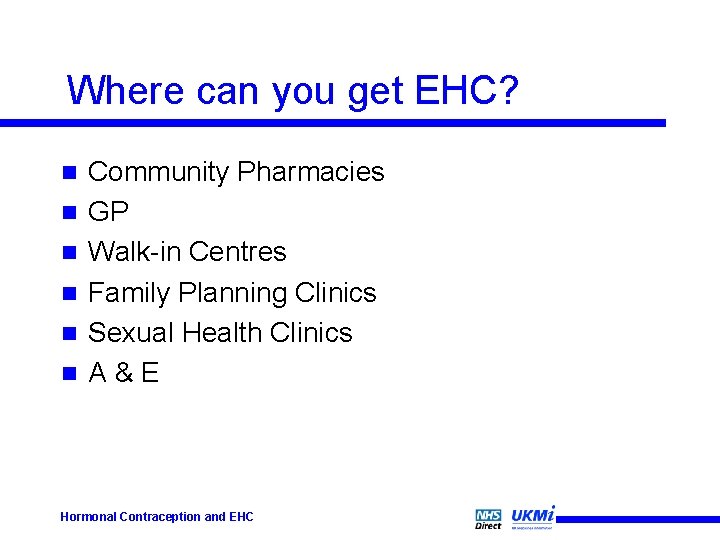Where can you get EHC? n n n Community Pharmacies GP Walk-in Centres Family