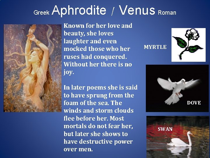 Greek Aphrodite / Venus Roman Known for her love and beauty, she loves laughter