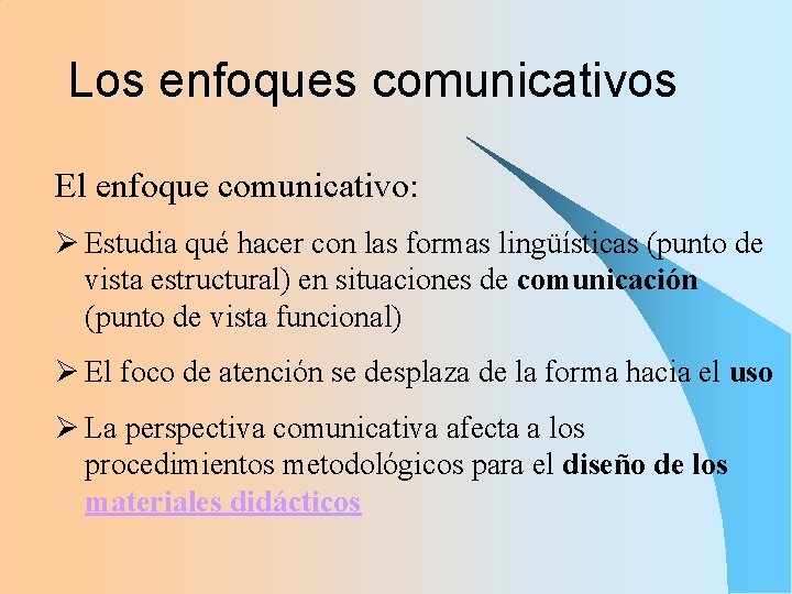 Los enfoques comunicativos El enfoque comunicativo: Ø Estudia qué hacer con las formas lingüísticas