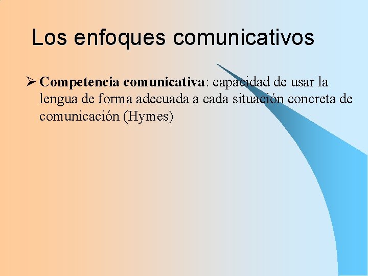 Los enfoques comunicativos Ø Competencia comunicativa: capacidad de usar la lengua de forma adecuada