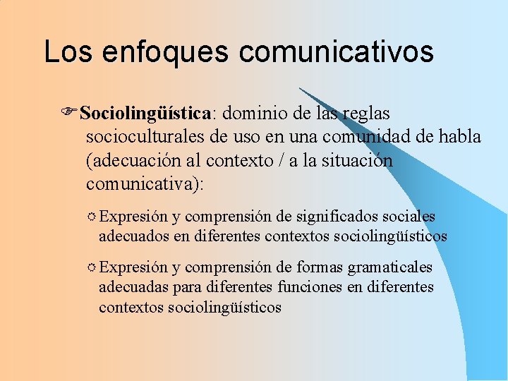 Los enfoques comunicativos FSociolingüística: dominio de las reglas socioculturales de uso en una comunidad