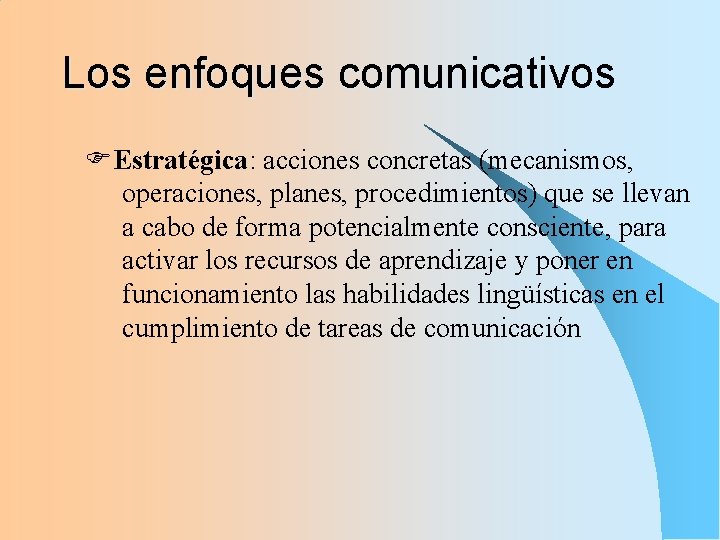 Los enfoques comunicativos FEstratégica: acciones concretas (mecanismos, operaciones, planes, procedimientos) que se llevan a
