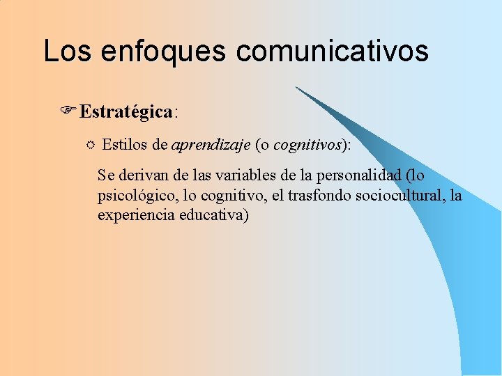 Los enfoques comunicativos FEstratégica: R Estilos de aprendizaje (o cognitivos): Se derivan de las