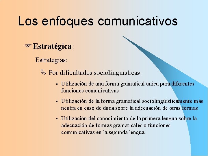 Los enfoques comunicativos FEstratégica: Estrategias: Por dificultades sociolingüísticas: § Utilización de una forma gramatical