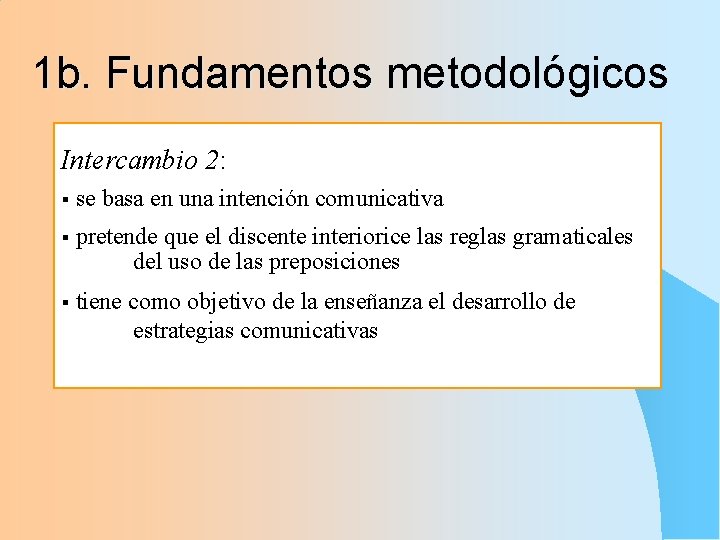 1 b. Fundamentos metodológicos Intercambio 2: § se basa en una intención comunicativa §