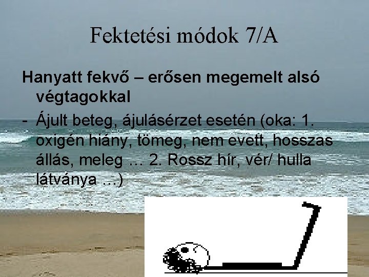 Fektetési módok 7/A Hanyatt fekvő – erősen megemelt alsó végtagokkal - Ájult beteg, ájulásérzet