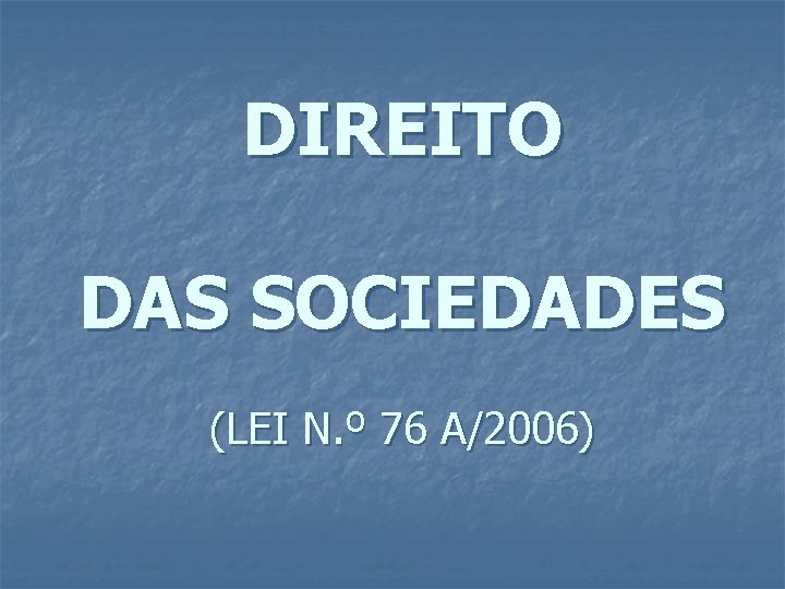DIREITO DAS SOCIEDADES (LEI N. º 76 A/2006) 