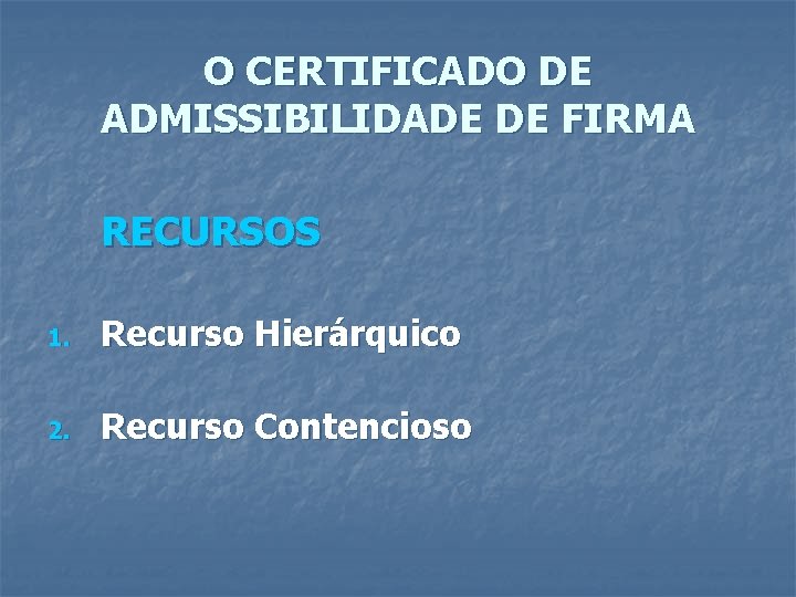 O CERTIFICADO DE ADMISSIBILIDADE DE FIRMA RECURSOS 1. Recurso Hierárquico 2. Recurso Contencioso 