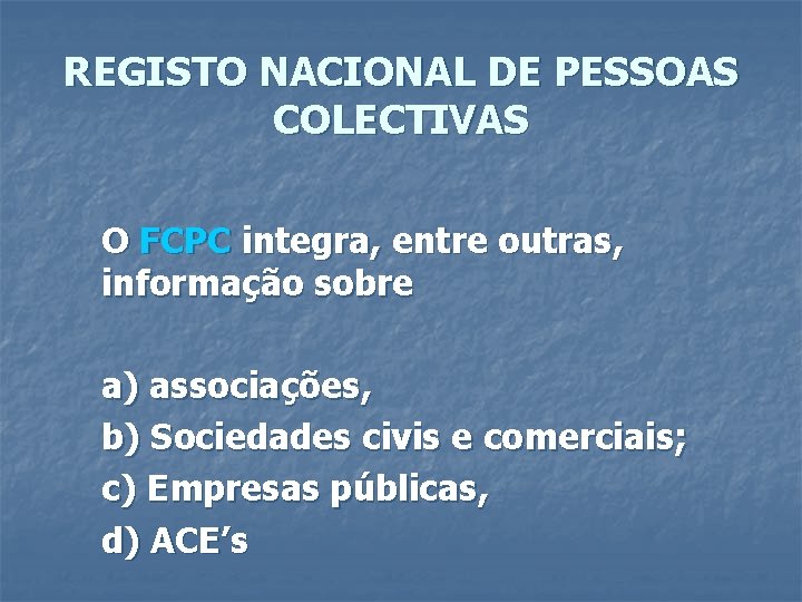 REGISTO NACIONAL DE PESSOAS COLECTIVAS O FCPC integra, entre outras, informação sobre a) associações,