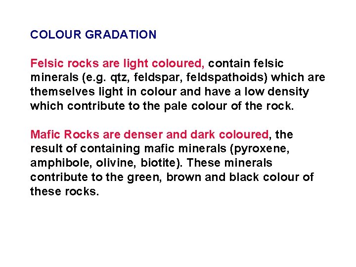 COLOUR GRADATION Felsic rocks are light coloured, contain felsic minerals (e. g. qtz, feldspar,