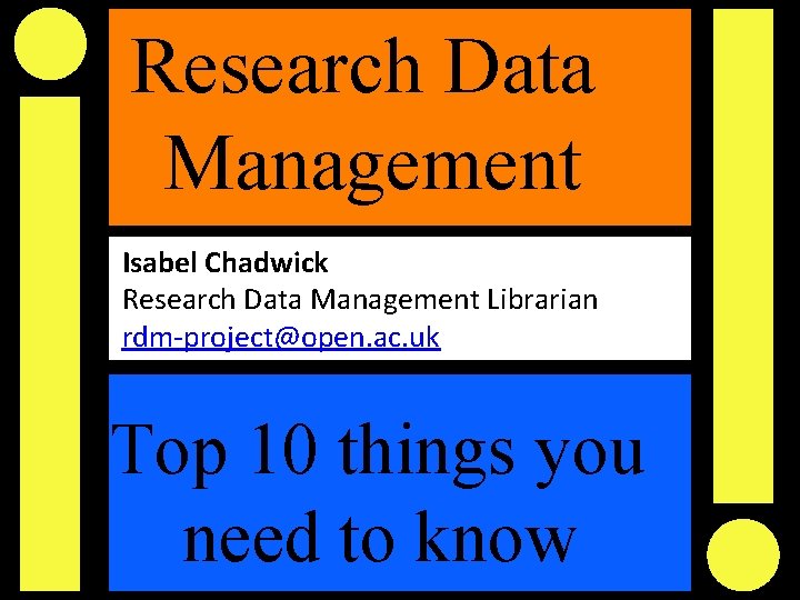 Research Data Management Isabel Chadwick Research Data Management Librarian rdm-project@open. ac. uk Top 10