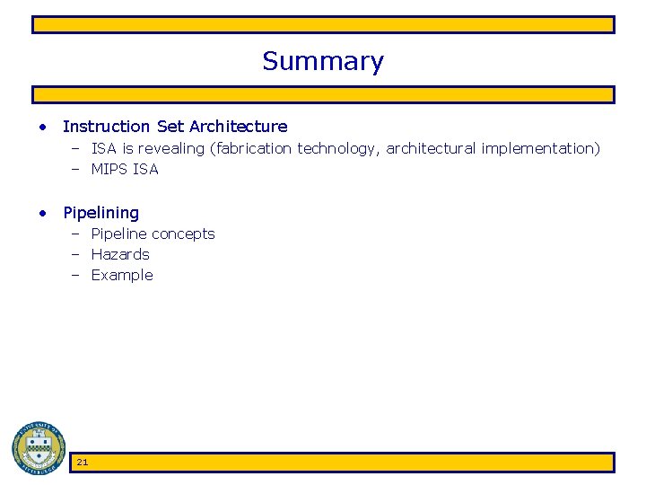 Summary • Instruction Set Architecture – ISA is revealing (fabrication technology, architectural implementation) –