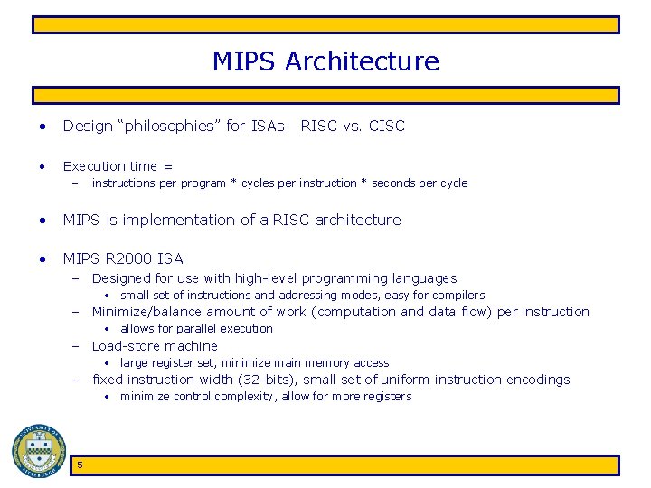MIPS Architecture • Design “philosophies” for ISAs: RISC vs. CISC • Execution time =