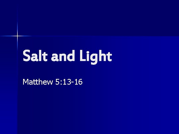 Salt and Light Matthew 5: 13 -16 