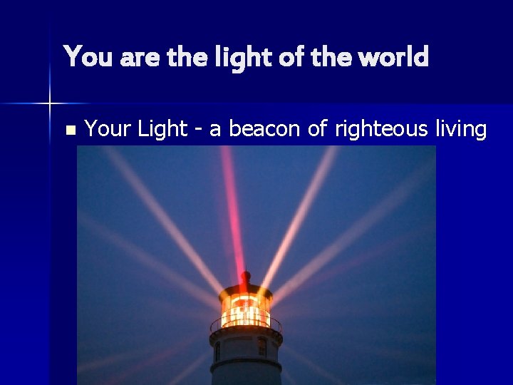 You are the light of the world n Your Light - a beacon of