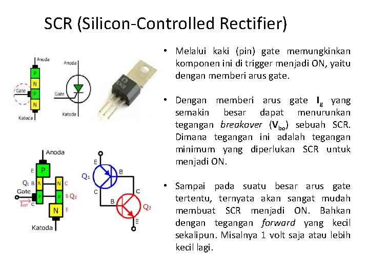 SCR (Silicon-Controlled Rectifier) • Melalui kaki (pin) gate memungkinkan komponen ini di trigger menjadi