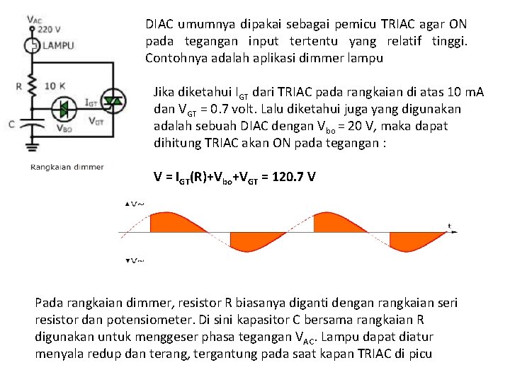 DIAC umumnya dipakai sebagai pemicu TRIAC agar ON pada tegangan input tertentu yang relatif