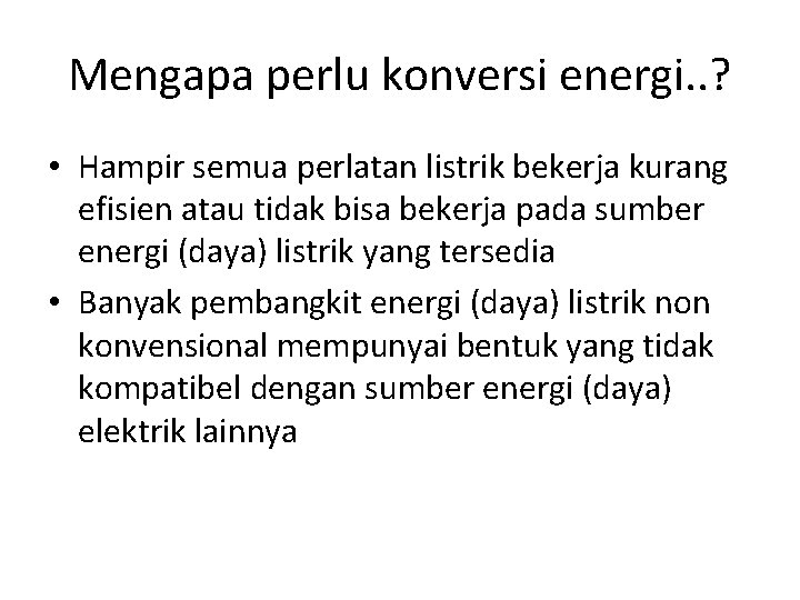 Mengapa perlu konversi energi. . ? • Hampir semua perlatan listrik bekerja kurang efisien