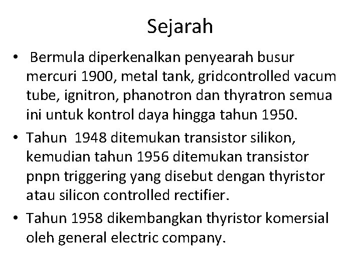 Sejarah • Bermula diperkenalkan penyearah busur mercuri 1900, metal tank, gridcontrolled vacum tube, ignitron,