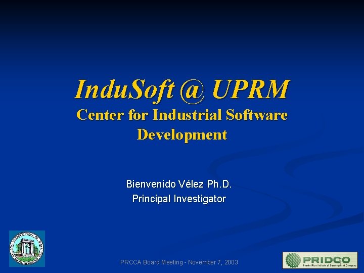 Indu. Soft @ UPRM Center for Industrial Software Development Bienvenido Vélez Ph. D. Principal